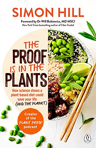 Simon Hill The Proof Is In The Plants How Science Shows A Plant Based Diet Could Save Y 