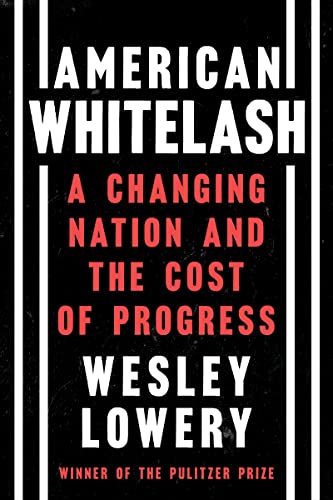 Wesley Lowery American Whitelash A Changing Nation And The Cost Of Progress 