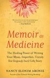 Nancy Slonim Aronie Memoir As Medicine The Healing Power Of Writing Your Messy Imperfec 