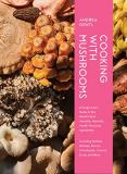 Andrea Gentl Cooking With Mushrooms An Inspired Way To Cook With The World's Most Ver 