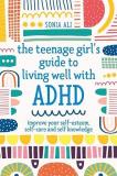 Sonia Ali The Teenage Girl's Guide To Living Well With Adhd Improve Your Self Esteem Self Care And Self Know 