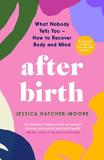 After Birth What Nobody Tells You How To Recover Body And M 