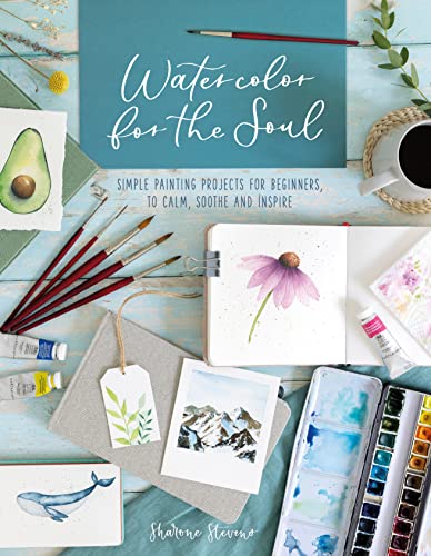 Sharone Stevens Watercolor For The Soul Simple Painting Projects For Beginners To Calm 
