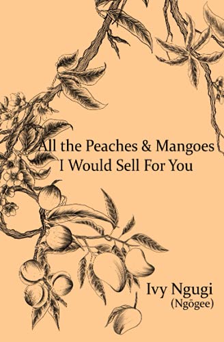 Ivy Ngugi/All the Peaches and Mangoes I Would Sell For You