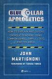 John Martignoni Blue Collar Apologetics How To Explain And Defend Catholic Teaching Using 