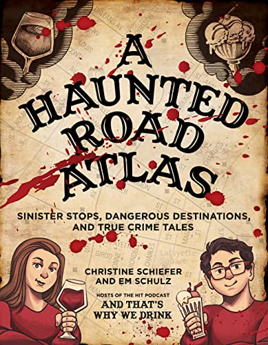 Christine Schiefer/A Haunted Road Atlas@ Sinister Stops, Dangerous Destinations, and True