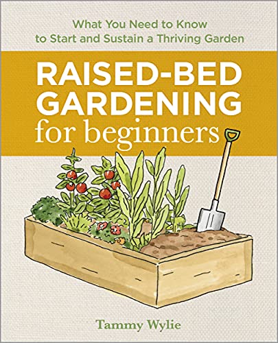 Tammy Wylie Raised Bed Gardening For Beginners Everything You Need To Know To Start And Sustain 