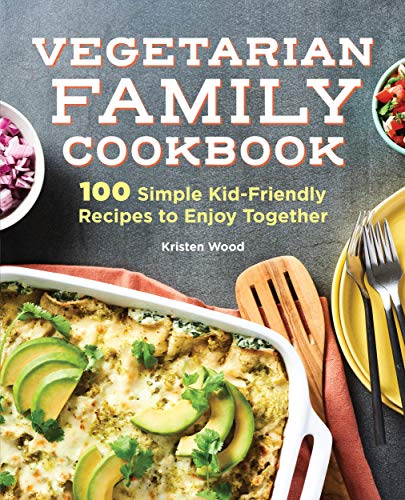 Kristen Wood The Vegetarian Family Cookbook 100 Simple Kid Friendly Recipes To Enjoy Together 