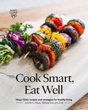 Jennifer A. Welper Cook Smart Eat Well Mayo Clinic Recipes And Strategies For Healthy Li 