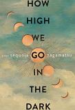 Sequoia Nagamatsu How High We Go In The Dark 