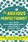 Clarissa W. Ong The Anxious Perfectionist How To Manage Perfectionism Driven Anxiety Using 