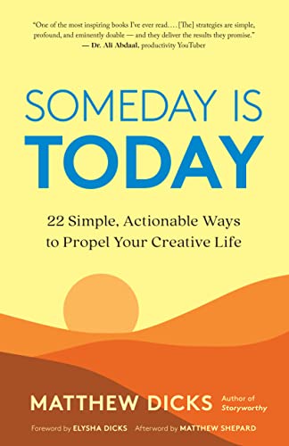 Matthew Dicks Someday Is Today 22 Simple Actionable Ways To Propel Your Creativ 