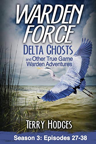 Terry Hodges Warden Force Delta Ghosts And Other True Game Warden Adventure 