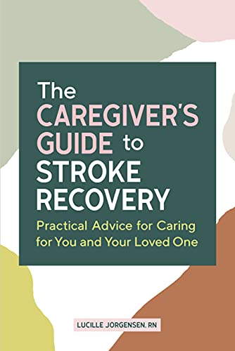 Jorgensen Lucille Rn The Caregiver's Guide To Stroke Recovery Practical Advice For Caring For You And Your Love 