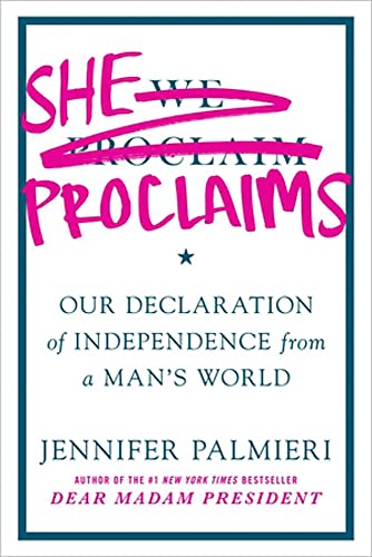 Jennifer Palmieri/She Proclaims@Our Declaration of Independence from a Man's Worl