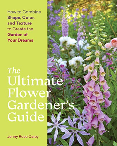 Jenny Rose Carey The Ultimate Flower Gardener's Guide How To Combine Shape Color And Texture To Creat 