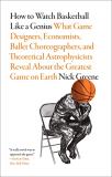Nick Greene How To Watch Basketball Like A Genius What Game Designers Economists Ballet Choreogra 
