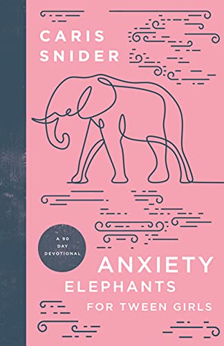 Caris Snider Anxiety Elephants For Tween Girls A 90 Day Devotional 
