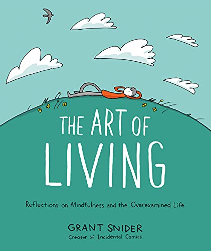 Grant Snider The Art Of Living Reflections On Mindfulness And The Overexamined L 