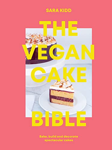Sara Kidd The Vegan Cake Bible Bake Build And Decorate Spectacular Vegan Cakes 