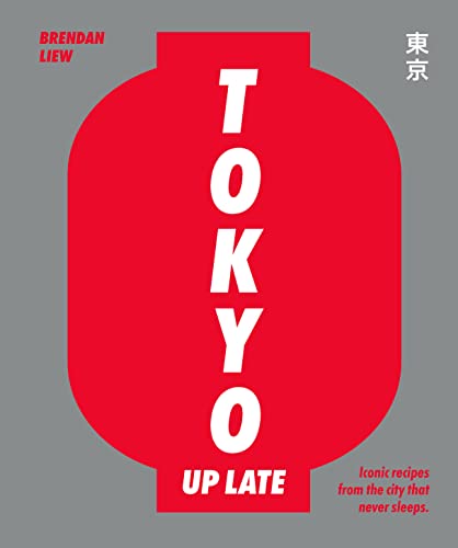 Brendan Liew Tokyo Up Late Iconic Recipes From The City That Never Sleeps 