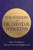 David R. Hawkins The Wisdom Of Dr. David R. Hawkins Classic Teachings On Spiritual Truth And Enlighte 
