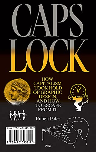 Ruben Pater Caps Lock How Capitalism Took Hold Of Graphic Design And H 