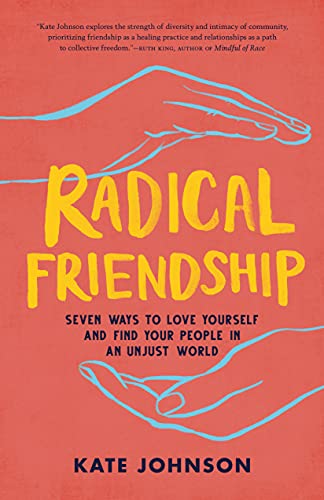 Kate Johnson Radical Friendship Seven Ways To Love Yourself And Find Your People 