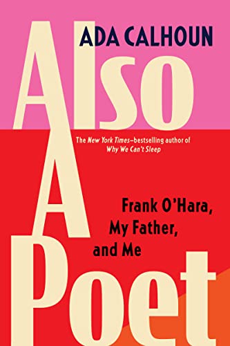Ada Calhoun/Also a Poet@Frank O'Hara, My Father, and Me