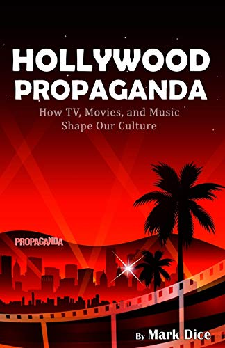 Mark Dice Hollywood Propaganda How Tv Movies And Music Shape Our Culture 