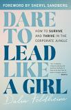 Dalia Feldheim Dare To Lead Like A Girl How To Survive And Thrive In The Corporate Jungle 
