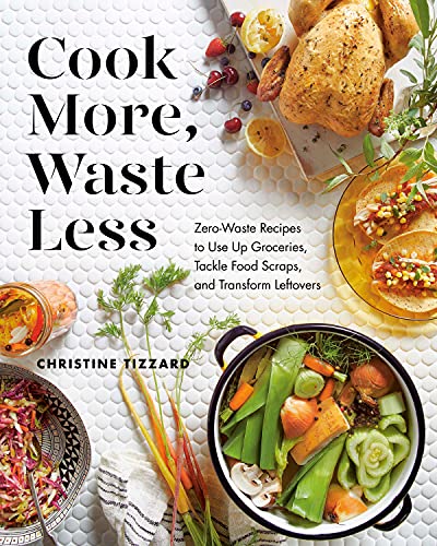 Christine Tizzard Cook More Waste Less Zero Waste Recipes To Use Up Groceries Tackle Fo 