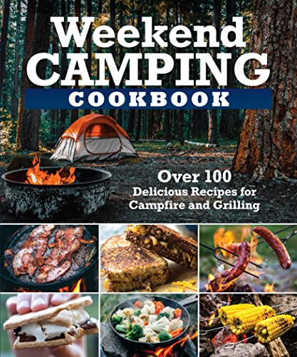 Editors Of Fox Chapel Publishing Weekend Camping Cookbook Over 100 Delicious Recipes For Campfire And Grill 