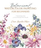 Cara Olsen Botanical Watercolor Painting For Beginners A Step By Step Guide To Create Beautiful Floral A 