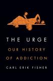 Carl Erik Fisher The Urge Our History Of Addiction 