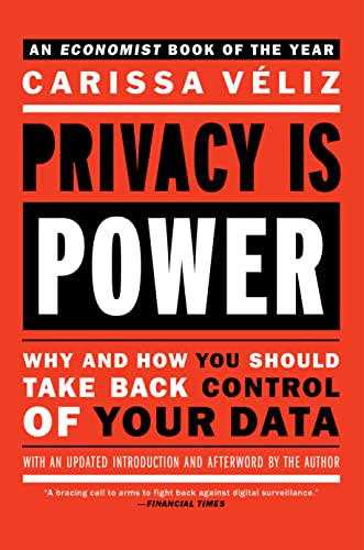 Carissa Veliz Privacy Is Power Why And How You Should Take Back Control Of Your 