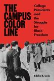Eddie R. Cole The Campus Color Line College Presidents And The Struggle For Black Fre 