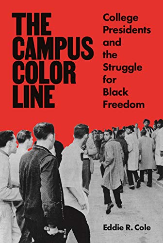 Eddie R. Cole The Campus Color Line College Presidents And The Struggle For Black Fre 