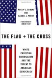 Philip S. Gorski The Flag And The Cross White Christian Nationalism And The Threat To Ame 