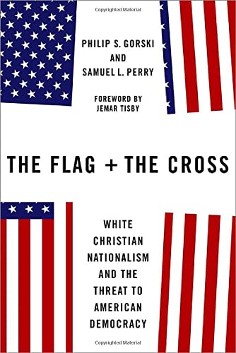 Philip S. Gorski The Flag And The Cross White Christian Nationalism And The Threat To Ame 