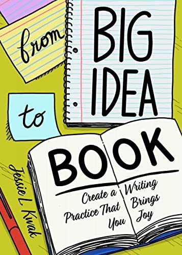 Jessie L. Kwak From Big Idea To Book Create A Writing Process That Brings You Joy 