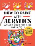 Rockridge Press How To Paint With Acrylics An Art Book For Kids Ages 8 To 12 