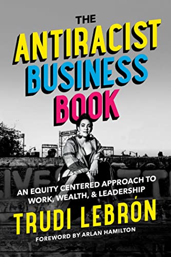 Trudi Lebron The Antiracist Business Book An Equity Centered Approach To Work Wealth And 