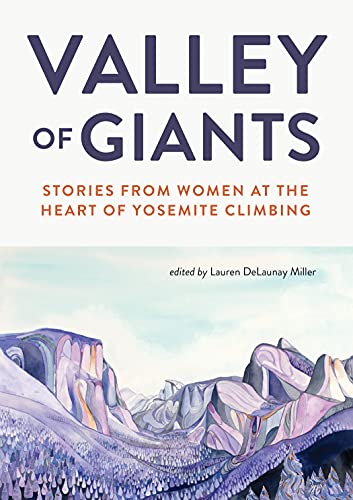 Lauren Delaunay Miller Valley Of Giants Stories From Women At The Heart Of Yosemite Climb 