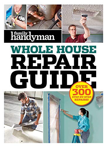 Editors At Family Handyman Family Handyman Whole House Repair Guide Over 300 Step By Step Repairs 