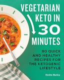 Emilie Bailey Vegetarian Keto In 30 Minutes 90 Quick And Healthy Recipes For The Ketogenic Li 