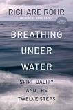 Richard Rohr Breathing Under Water Spirituality And The Twelve Steps 0002 Edition;second Edition 