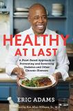 Eric Adams Healthy At Last A Plant Based Approach To Preventing And Reversin 