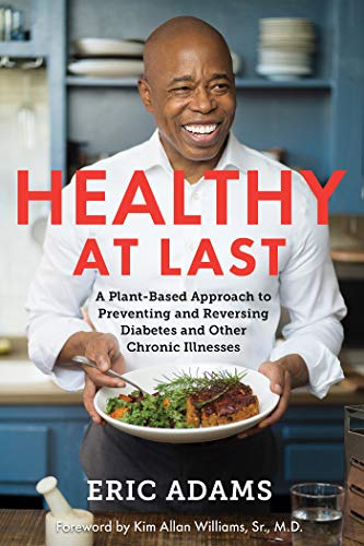 Eric Adams Healthy At Last A Plant Based Approach To Preventing And Reversin 