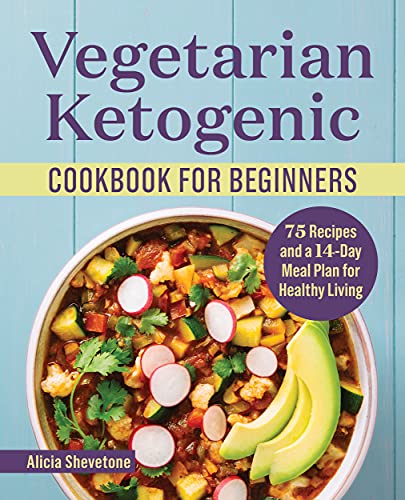 Alicia Shevetone Vegetarian Ketogenic Cookbook For Beginners 75 Recipes And A 14 Day Meal Plan For Healthy Liv 